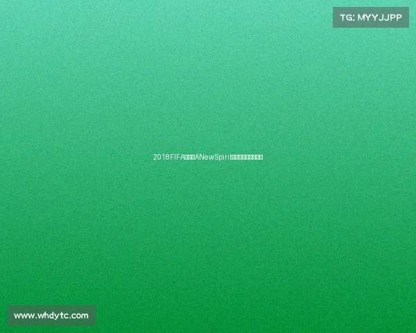 2018FIFA世界杯ANewSpirit全球足球新时代团结 2018FIFA世界杯ANewSpirit全球足球新时代团结